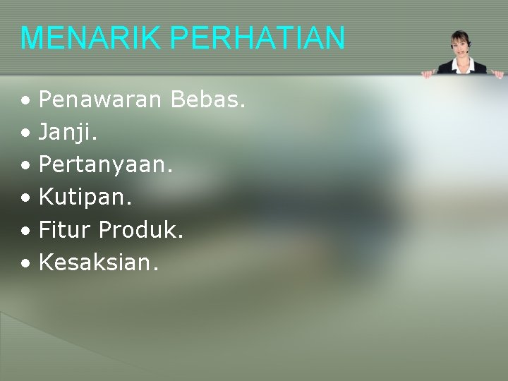 MENARIK PERHATIAN • Penawaran Bebas. • Janji. • Pertanyaan. • Kutipan. • Fitur Produk.