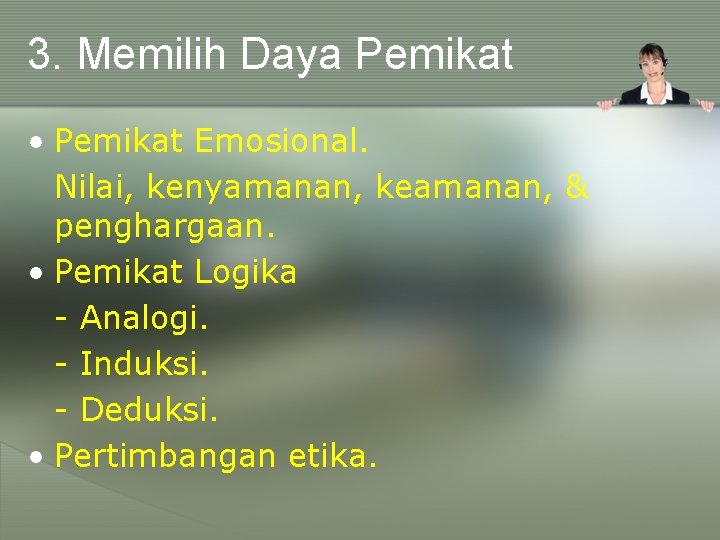 3. Memilih Daya Pemikat • Pemikat Emosional. Nilai, kenyamanan, keamanan, & penghargaan. • Pemikat