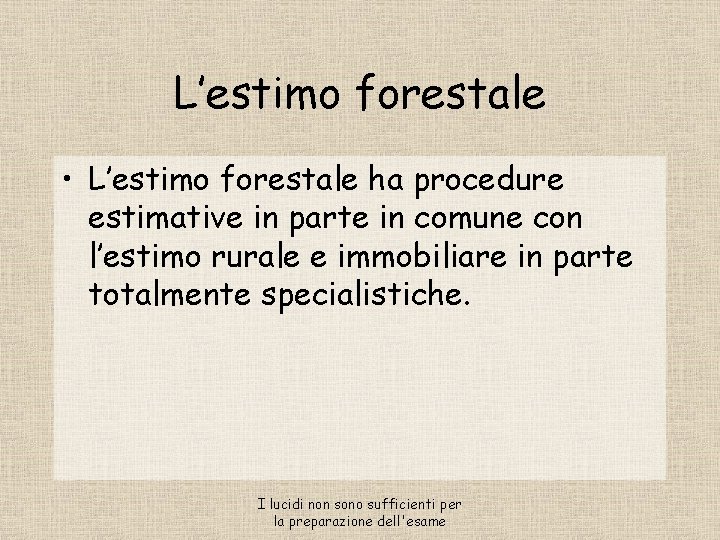 L’estimo forestale • L’estimo forestale ha procedure estimative in parte in comune con l’estimo