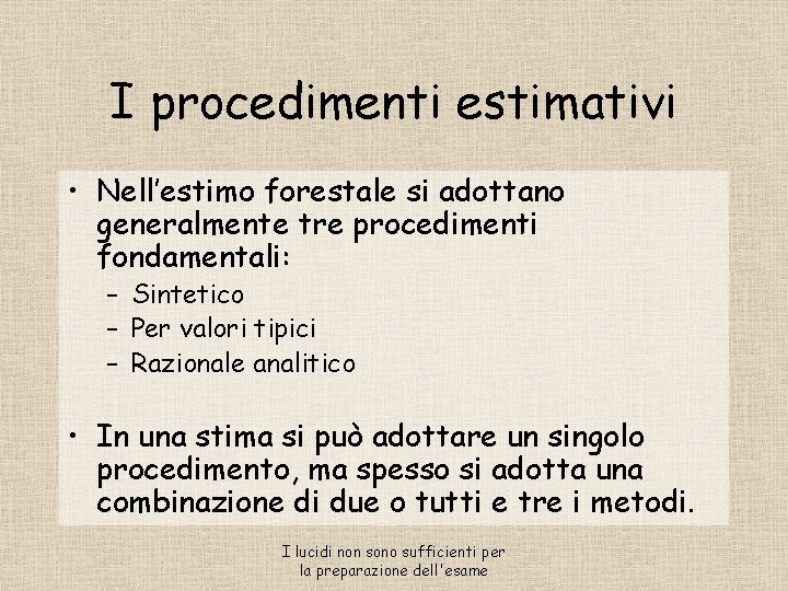 I procedimenti estimativi • Nell’estimo forestale si adottano generalmente tre procedimenti fondamentali: – Sintetico