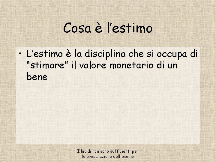 Cosa è l’estimo • L’estimo è la disciplina che si occupa di “stimare” il