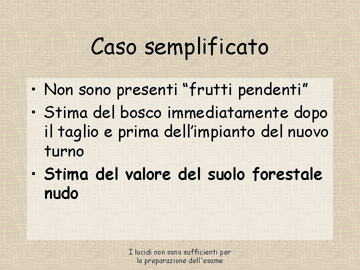 Caso semplificato • Non sono presenti “frutti pendenti” • Stima del bosco immediatamente dopo