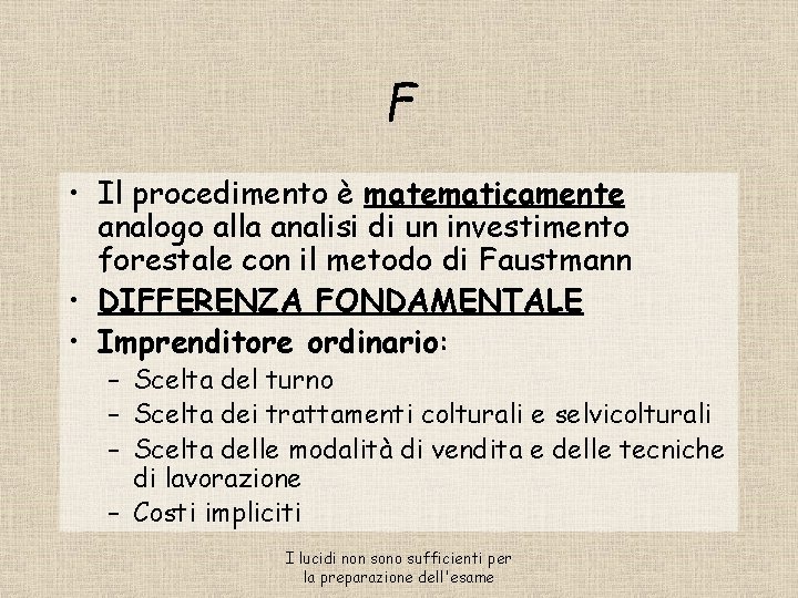 F • Il procedimento è matematicamente analogo alla analisi di un investimento forestale con