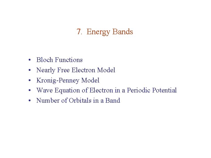 7. Energy Bands • • • Bloch Functions Nearly Free Electron Model Kronig-Penney Model