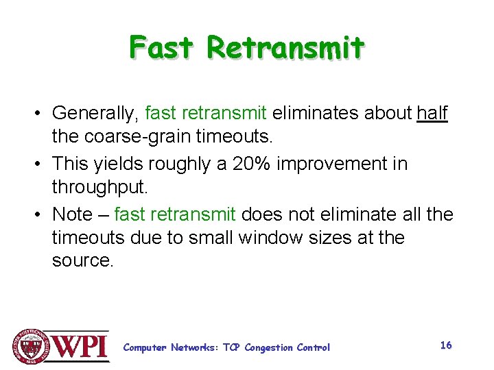 Fast Retransmit • Generally, fast retransmit eliminates about half the coarse-grain timeouts. • This