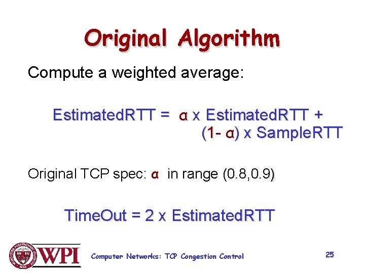 Original Algorithm Compute a weighted average: Estimated. RTT = α x Estimated. RTT +