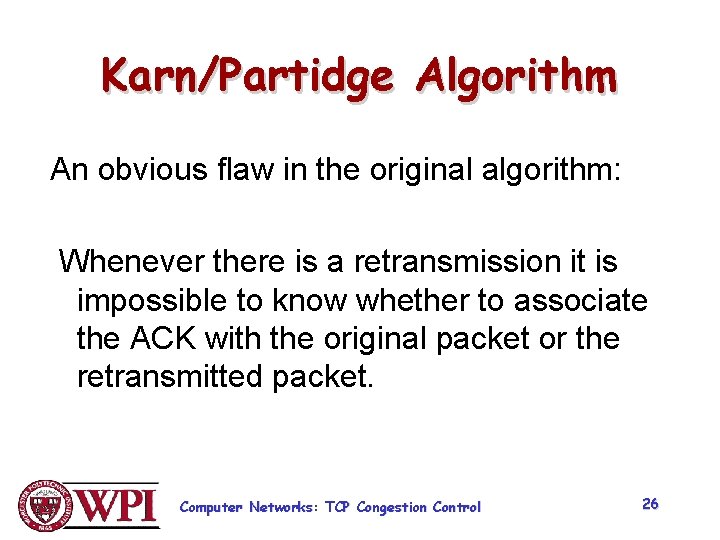 Karn/Partidge Algorithm An obvious flaw in the original algorithm: Whenever there is a retransmission