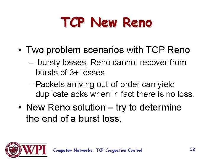 TCP New Reno • Two problem scenarios with TCP Reno – bursty losses, Reno