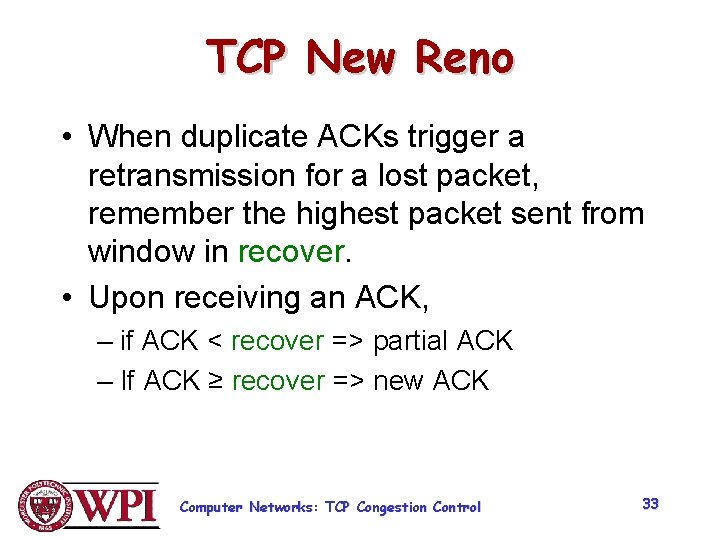 TCP New Reno • When duplicate ACKs trigger a retransmission for a lost packet,