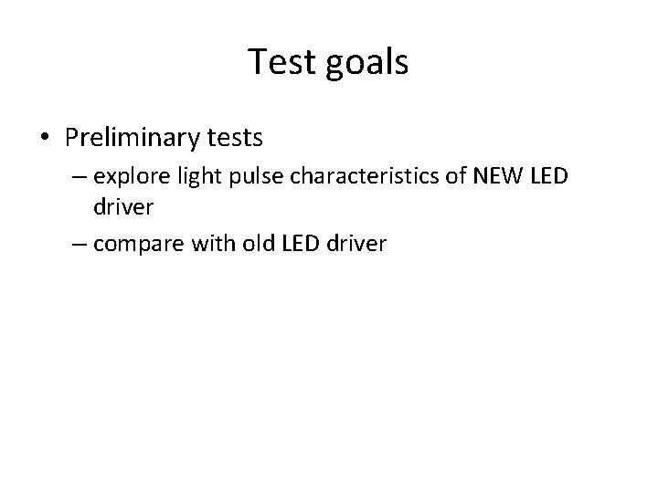 Test goals • Preliminary tests – explore light pulse characteristics of NEW LED driver