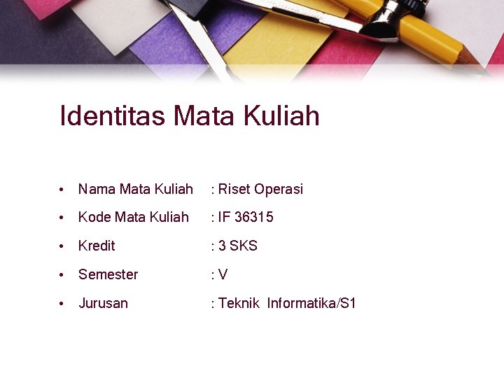 Identitas Mata Kuliah • Nama Mata Kuliah : Riset Operasi • Kode Mata Kuliah