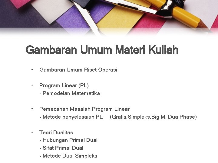 Gambaran Umum Materi Kuliah • Gambaran Umum Riset Operasi • Program Linear (PL) -