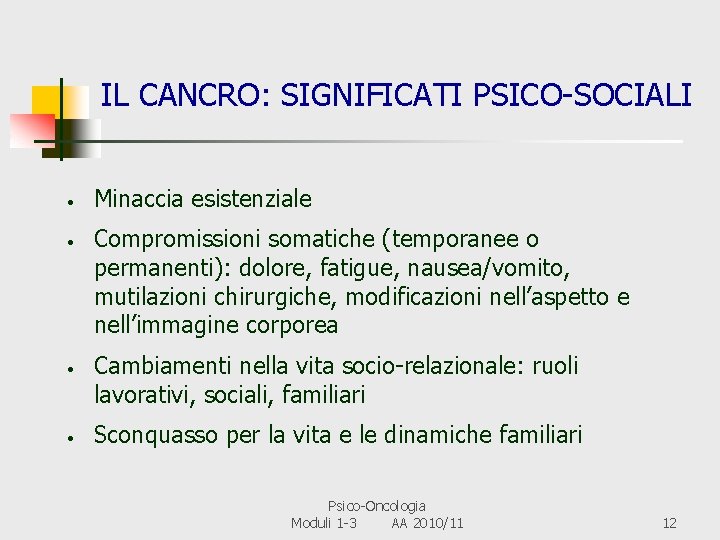 IL CANCRO: SIGNIFICATI PSICO-SOCIALI • • Minaccia esistenziale Compromissioni somatiche (temporanee o permanenti): dolore,