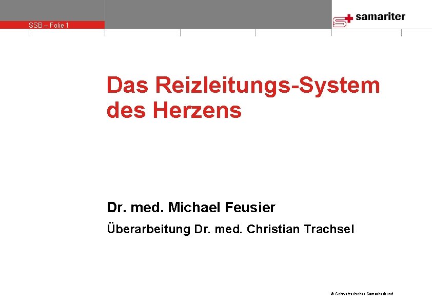 SSB – Folie 1 Das Reizleitungs-System des Herzens Dr. med. Michael Feusier Überarbeitung Dr.