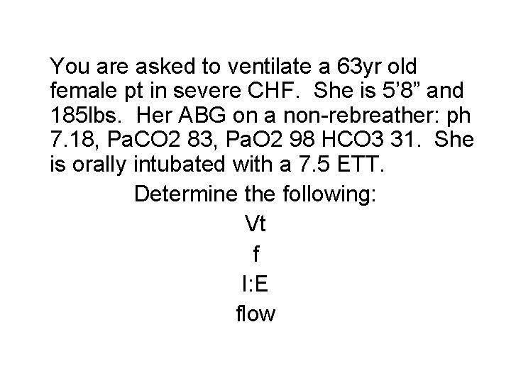 You are asked to ventilate a 63 yr old female pt in severe CHF.