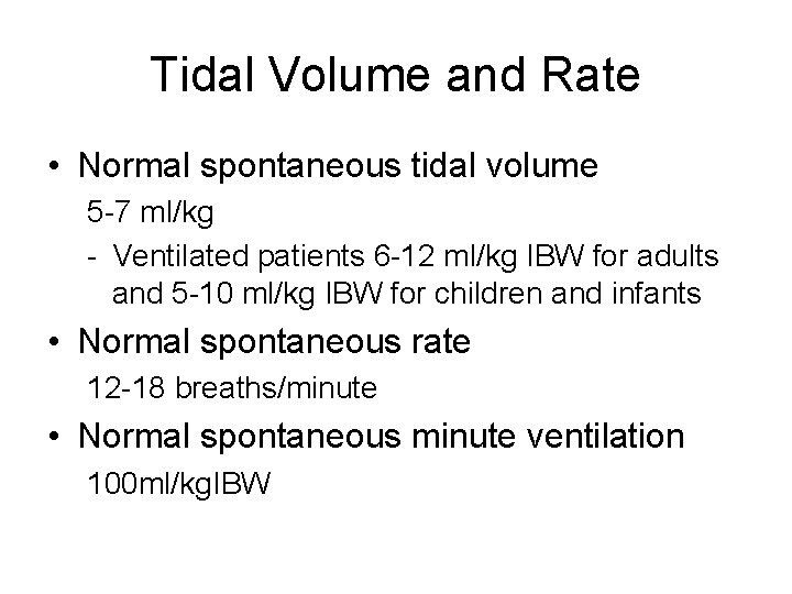 Tidal Volume and Rate • Normal spontaneous tidal volume 5 -7 ml/kg - Ventilated