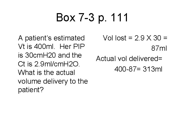 Box 7 -3 p. 111 A patient’s estimated Vt is 400 ml. Her PIP