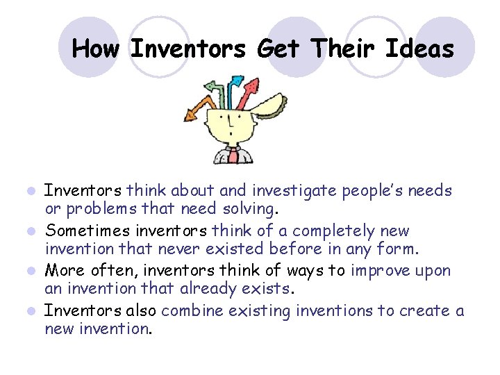 How Inventors Get Their Ideas Inventors think about and investigate people’s needs or problems