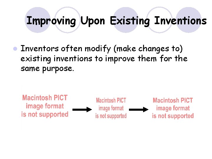 Improving Upon Existing Inventions l Inventors often modify (make changes to) existing inventions to