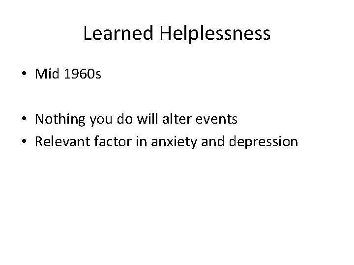 Learned Helplessness • Mid 1960 s • Nothing you do will alter events •