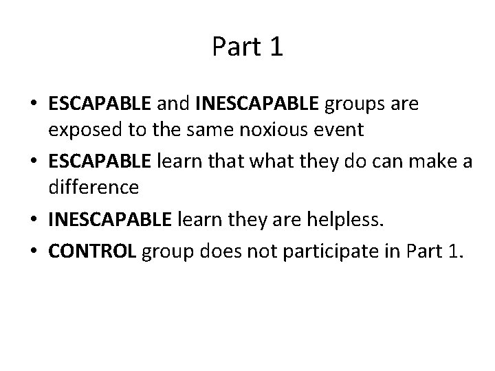 Part 1 • ESCAPABLE and INESCAPABLE groups are exposed to the same noxious event