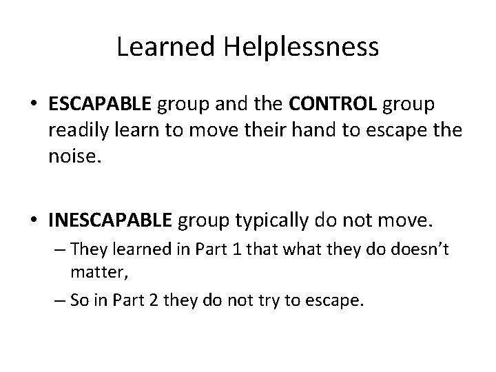 Learned Helplessness • ESCAPABLE group and the CONTROL group readily learn to move their