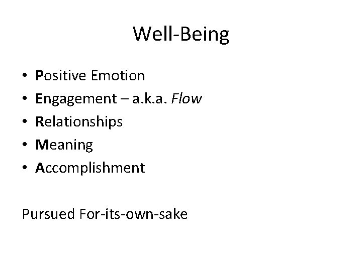 Well-Being • • • Positive Emotion Engagement – a. k. a. Flow Relationships Meaning