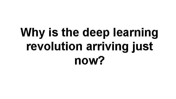 Why is the deep learning revolution arriving just now? 