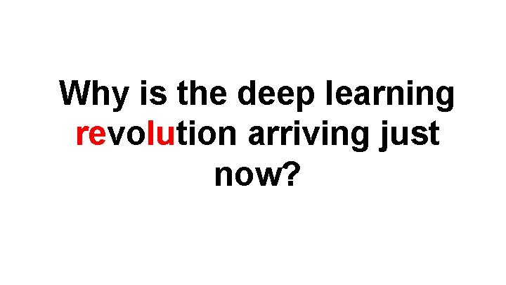 Why is the deep learning revolution arriving just now? 