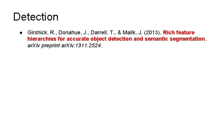 Detection ● Girshick, R. , Donahue, J. , Darrell, T. , & Malik, J.