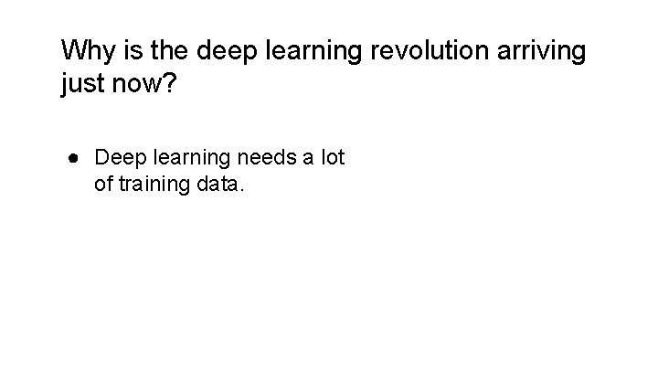 Why is the deep learning revolution arriving just now? ● Deep learning needs a