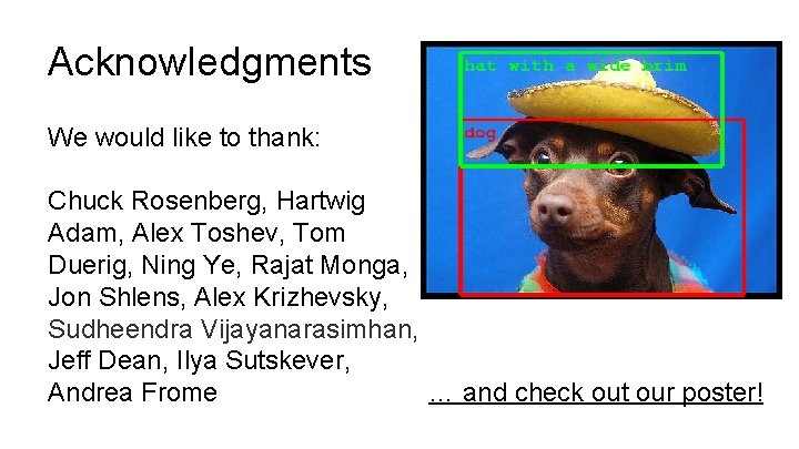 Acknowledgments We would like to thank: Chuck Rosenberg, Hartwig Adam, Alex Toshev, Tom Duerig,