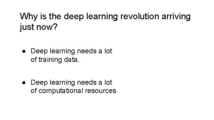 Why is the deep learning revolution arriving just now? ● Deep learning needs a