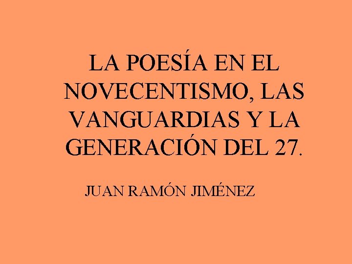 LA POESÍA EN EL NOVECENTISMO, LAS VANGUARDIAS Y LA GENERACIÓN DEL 27. JUAN RAMÓN