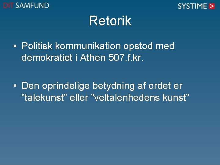 Retorik • Politisk kommunikation opstod med demokratiet i Athen 507. f. kr. • Den