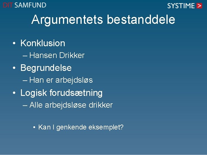 Argumentets bestanddele • Konklusion – Hansen Drikker • Begrundelse – Han er arbejdsløs •