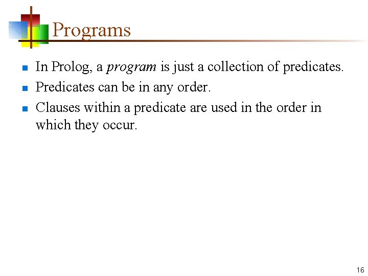 Programs n n n In Prolog, a program is just a collection of predicates.