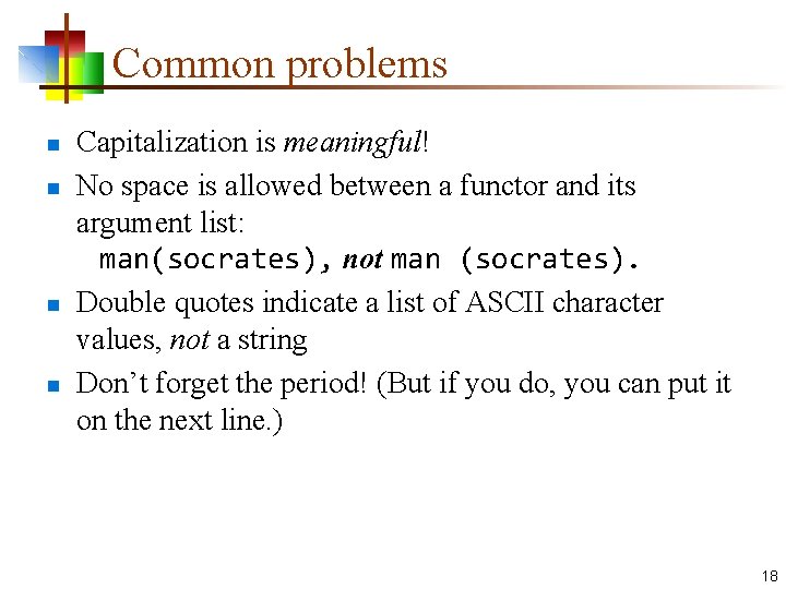 Common problems n n Capitalization is meaningful! No space is allowed between a functor
