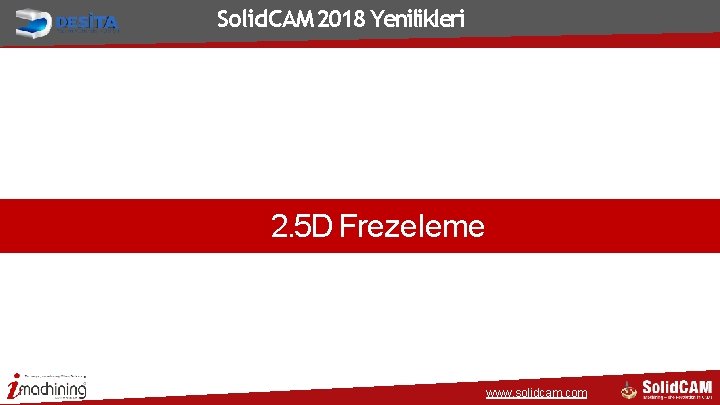Solid. CAM 2018 Yenilikleri 2. 5 D Frezeleme www. solidcam. com Solid. CAM 2018 Yenilikleri 2. 5 D Frezeleme www. solidcam. com