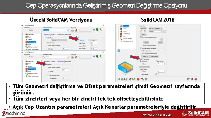 Cep Operasyonlarında Geliştirilmiş Geometri Değiştirme Opsiyonu Önceki Solid. CAM Versiyonu Solid. CAM 2018 • Cep Operasyonlarında Geliştirilmiş Geometri Değiştirme Opsiyonu Önceki Solid. CAM Versiyonu Solid. CAM 2018 •