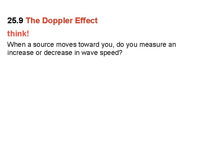 25. 9 The Doppler Effect think! When a source moves toward you, do you