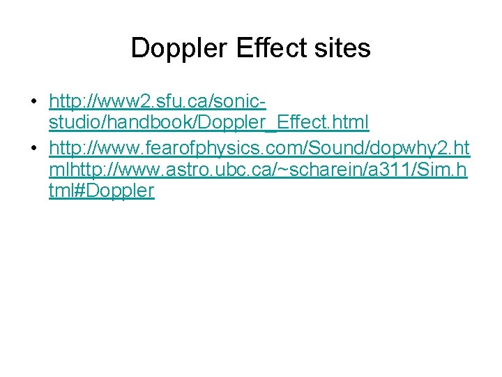 Doppler Effect sites • http: //www 2. sfu. ca/sonicstudio/handbook/Doppler_Effect. html • http: //www. fearofphysics.