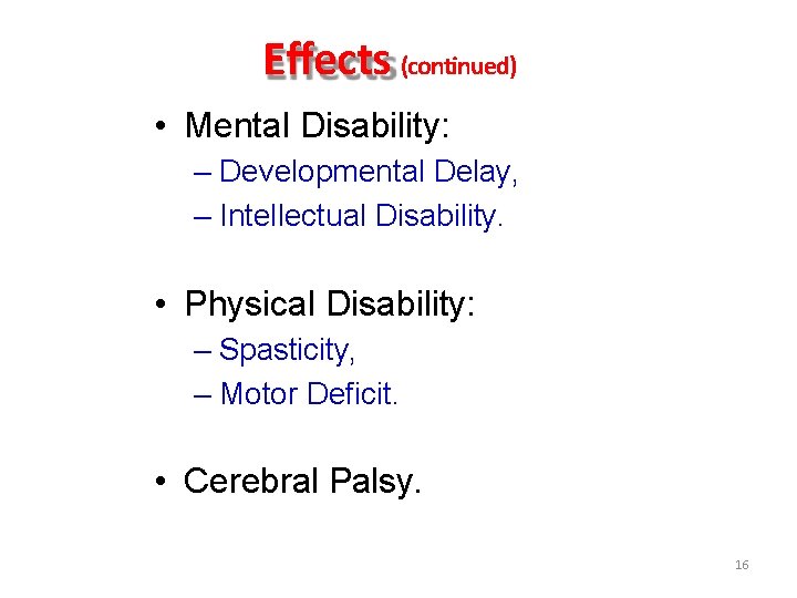 Effects (continued) • Mental Disability: – Developmental Delay, – Intellectual Disability. • Physical Disability: Effects (continued) • Mental Disability: – Developmental Delay, – Intellectual Disability. • Physical Disability: