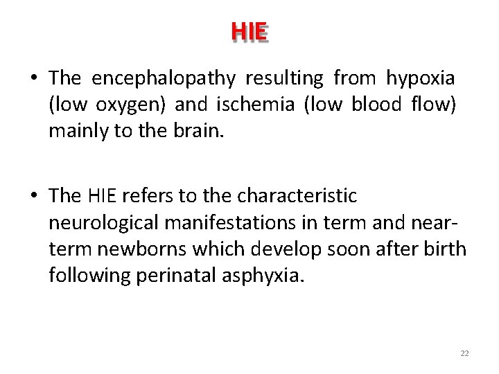 HIE • The encephalopathy resulting from hypoxia (low oxygen) and ischemia (low blood flow) HIE • The encephalopathy resulting from hypoxia (low oxygen) and ischemia (low blood flow)
