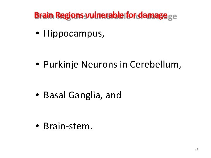 Brain Regions vulnerable for damage • Hippocampus, • Purkinje Neurons in Cerebellum, • Basal Brain Regions vulnerable for damage • Hippocampus, • Purkinje Neurons in Cerebellum, • Basal
