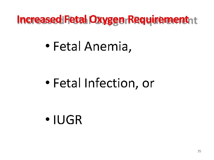 Increased Fetal Oxygen Requirement • Fetal Anemia, • Fetal Infection, or • IUGR 35 Increased Fetal Oxygen Requirement • Fetal Anemia, • Fetal Infection, or • IUGR 35