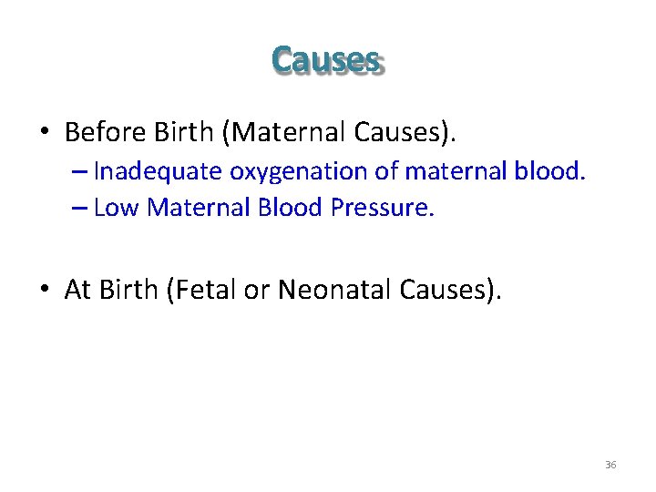 Causes • Before Birth (Maternal Causes). – Inadequate oxygenation of maternal blood. – Low Causes • Before Birth (Maternal Causes). – Inadequate oxygenation of maternal blood. – Low