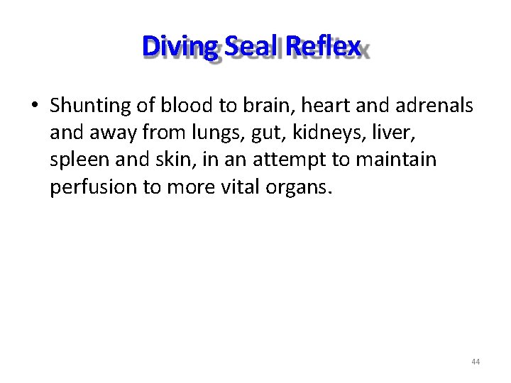 Diving Seal Reflex • Shunting of blood to brain, heart and adrenals and away Diving Seal Reflex • Shunting of blood to brain, heart and adrenals and away