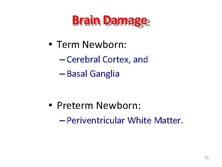 Brain Damage • Term Newborn: – Cerebral Cortex, and – Basal Ganglia • Preterm Brain Damage • Term Newborn: – Cerebral Cortex, and – Basal Ganglia • Preterm