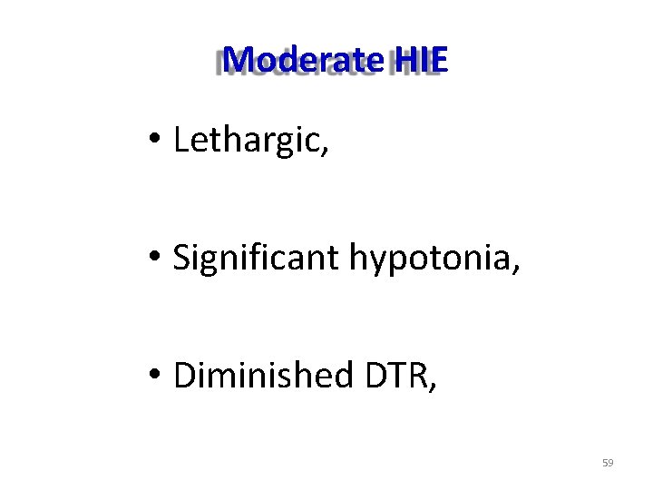 Moderate HIE • Lethargic, • Significant hypotonia, • Diminished DTR, 59 Moderate HIE • Lethargic, • Significant hypotonia, • Diminished DTR, 59